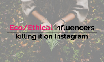 Eco/Ethical influencers killing it on Instagram!